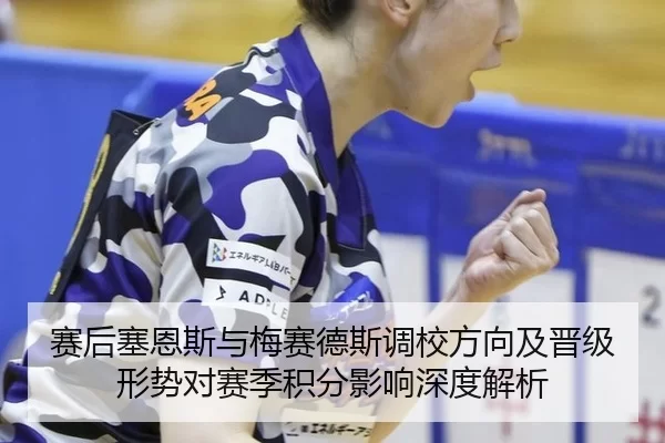赛后塞恩斯与梅赛德斯调校方向及晋级形势对赛季积分影响深度解析